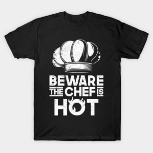 Funny Beware The Chef Is Hot Home Cooking Restaurant Chef Gift T-Shirt